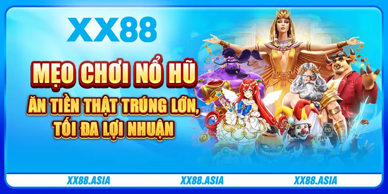 Mẹo chơi Nổ Hũ ăn tiền thật trúng lớn, tối đa lợi nhuận