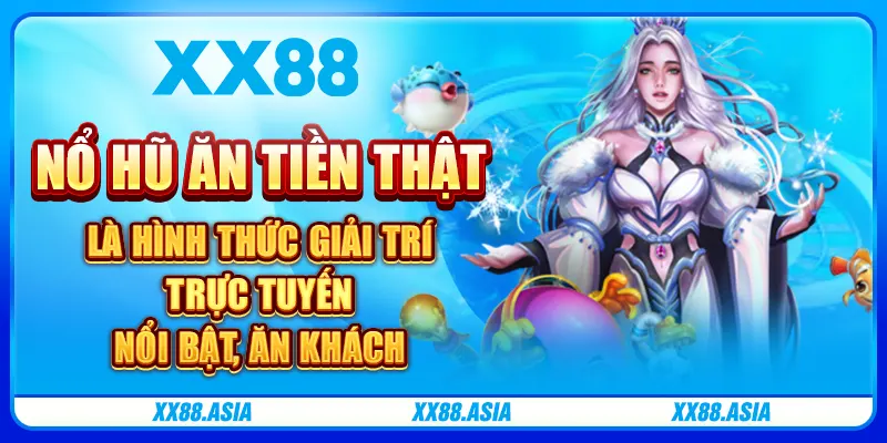 Nổ Hũ ăn tiền thật là hình thức giải trí trực tuyến nổi bật, ăn khách